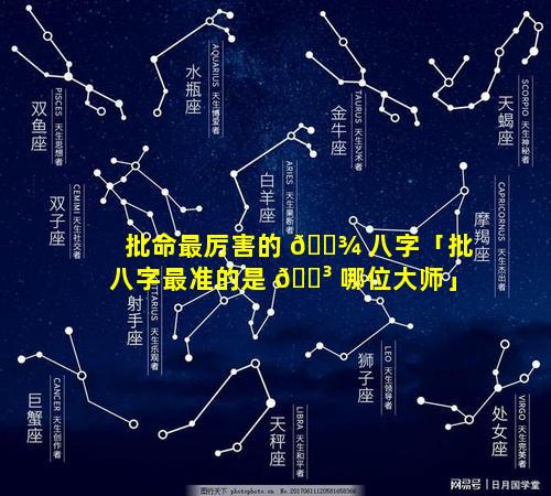 批命最厉害的 🌾 八字「批八字最准的是 🌳 哪位大师」